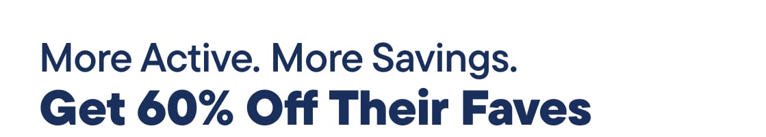 More Active. More Savings. Get 60% Off Their Faves
