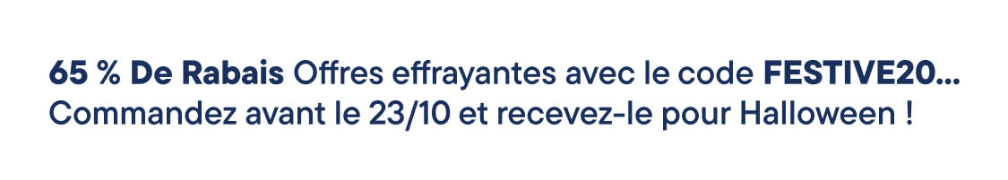 65 % de réduction sur les articles d'Halloween avec le code FESTIVE20... Commandez avant le 23/10 et recevez votre colis avant Halloween !