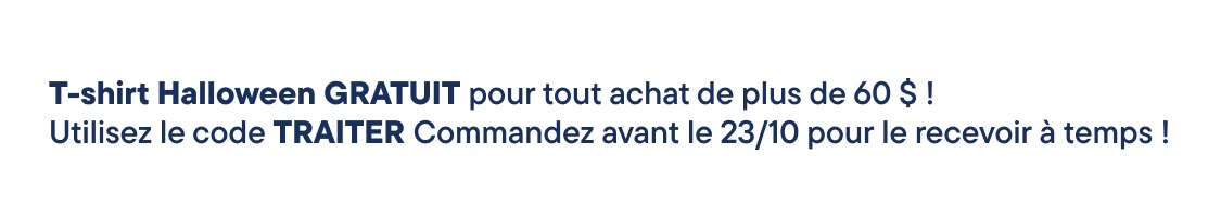 T-shirt d'Halloween GRATUIT dès 60 $ d'achat ! Utilisez le code TREAT et commandez avant le 23 octobre pour le recevoir à temps !