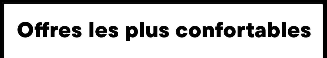 Les offres les plus confortables de tous les temps